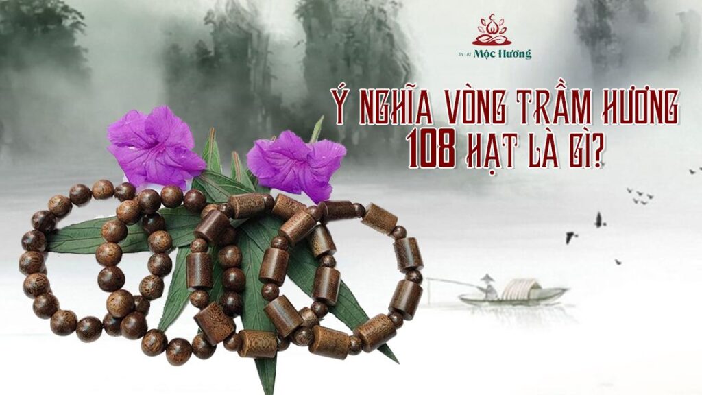 Ý NGHĨA VÒNG TRẦM HƯƠNG 108 HẠT LÀ GÌ?